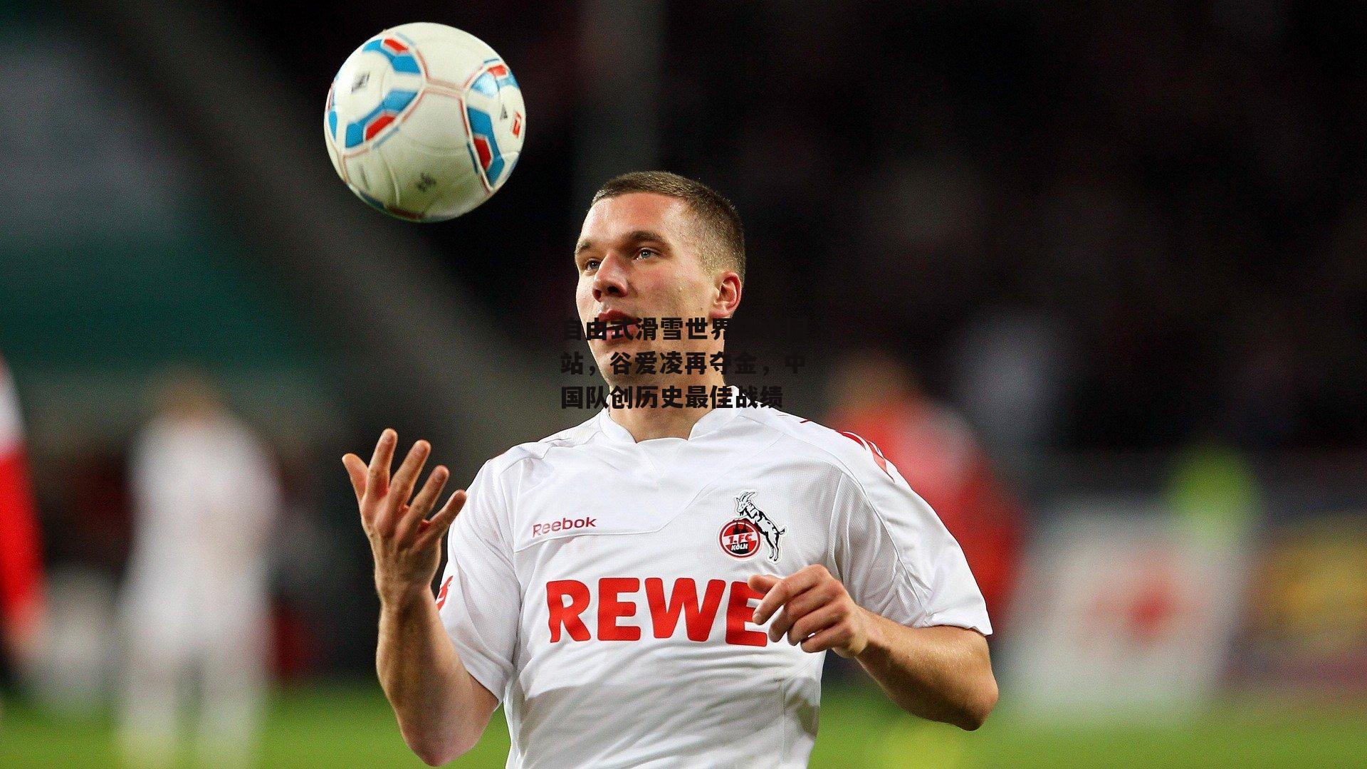 自由式滑雪世界杯中国站，谷爱凌再夺金，中国队创历史最佳战绩：中欧体育