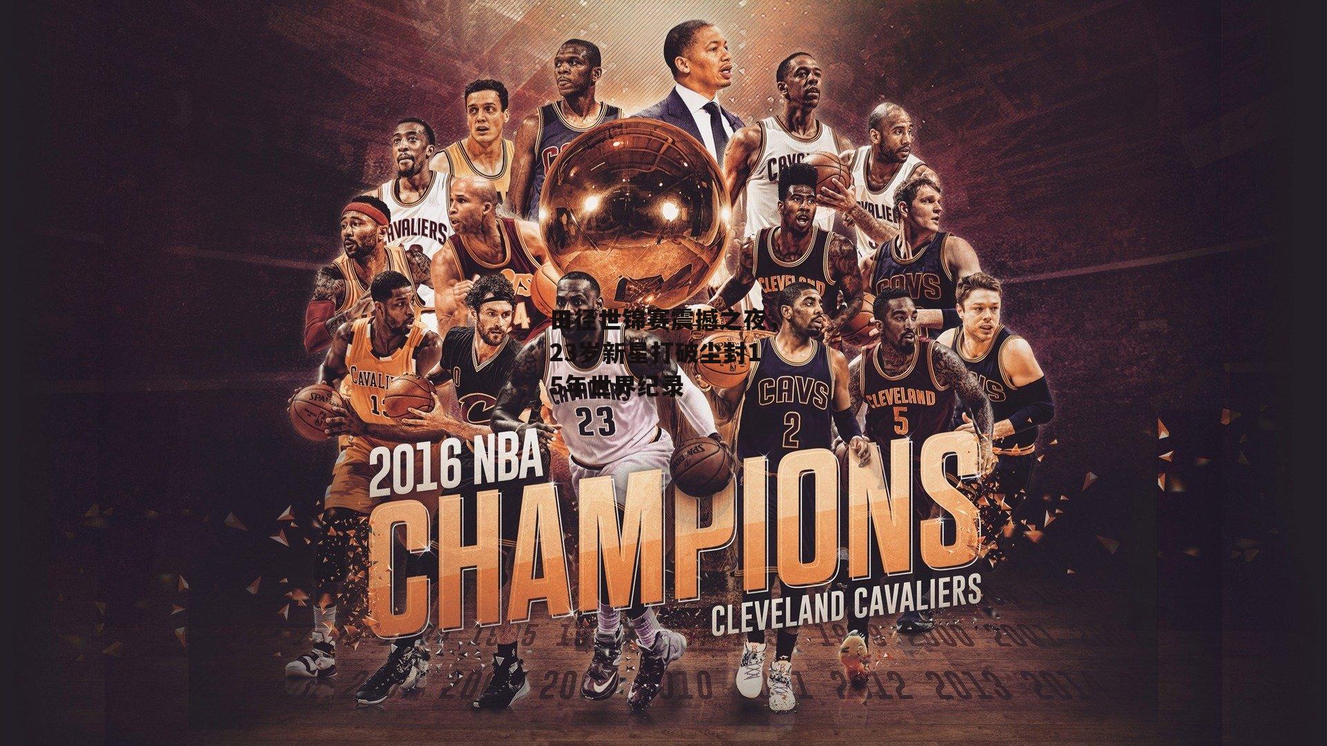 田径世锦赛震撼之夜，23岁新星打破尘封15年世界纪录