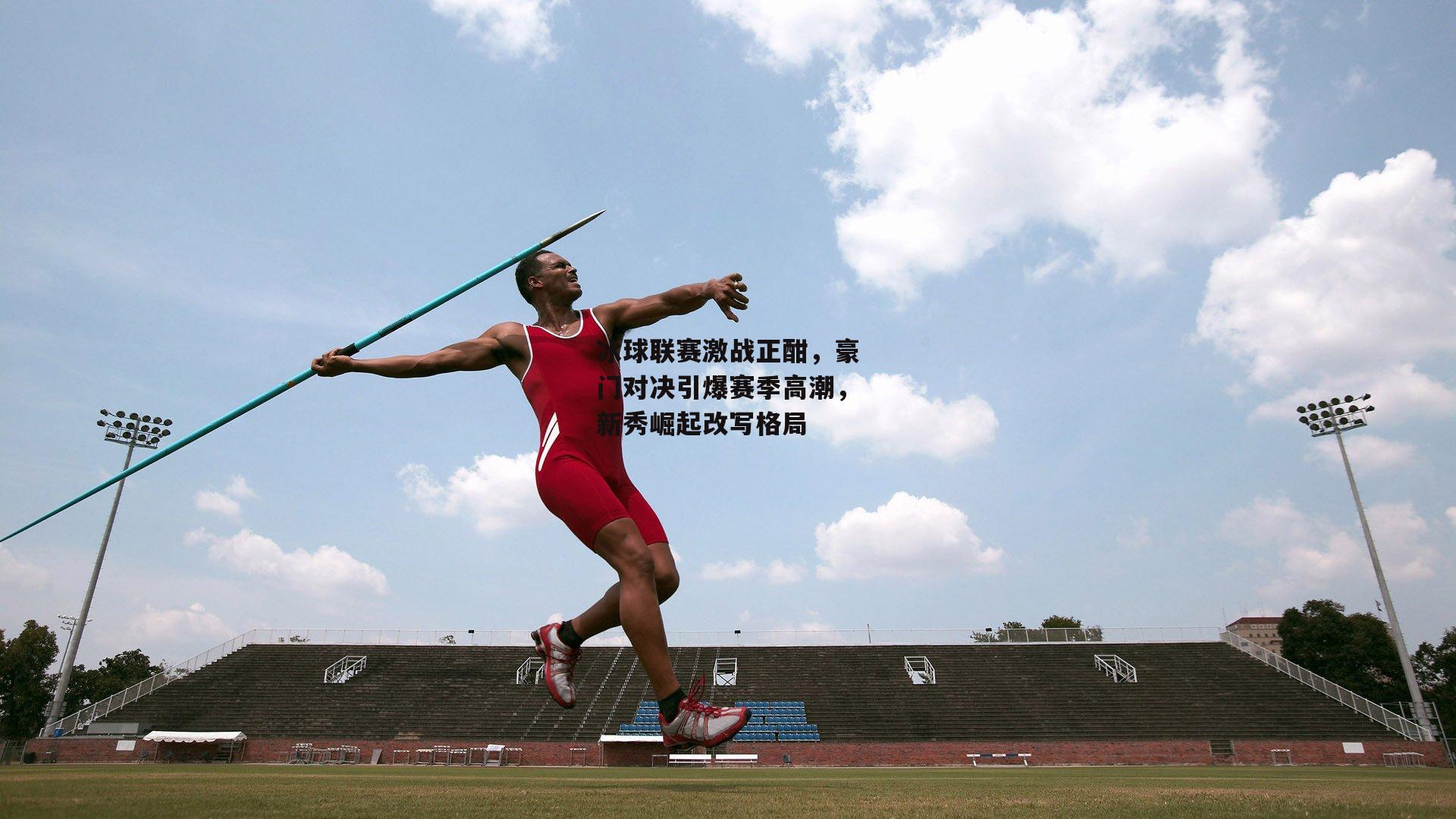 中欧体育官方网站：冰球联赛激战正酣，豪门对决引爆赛季高潮，新秀崛起改写格局